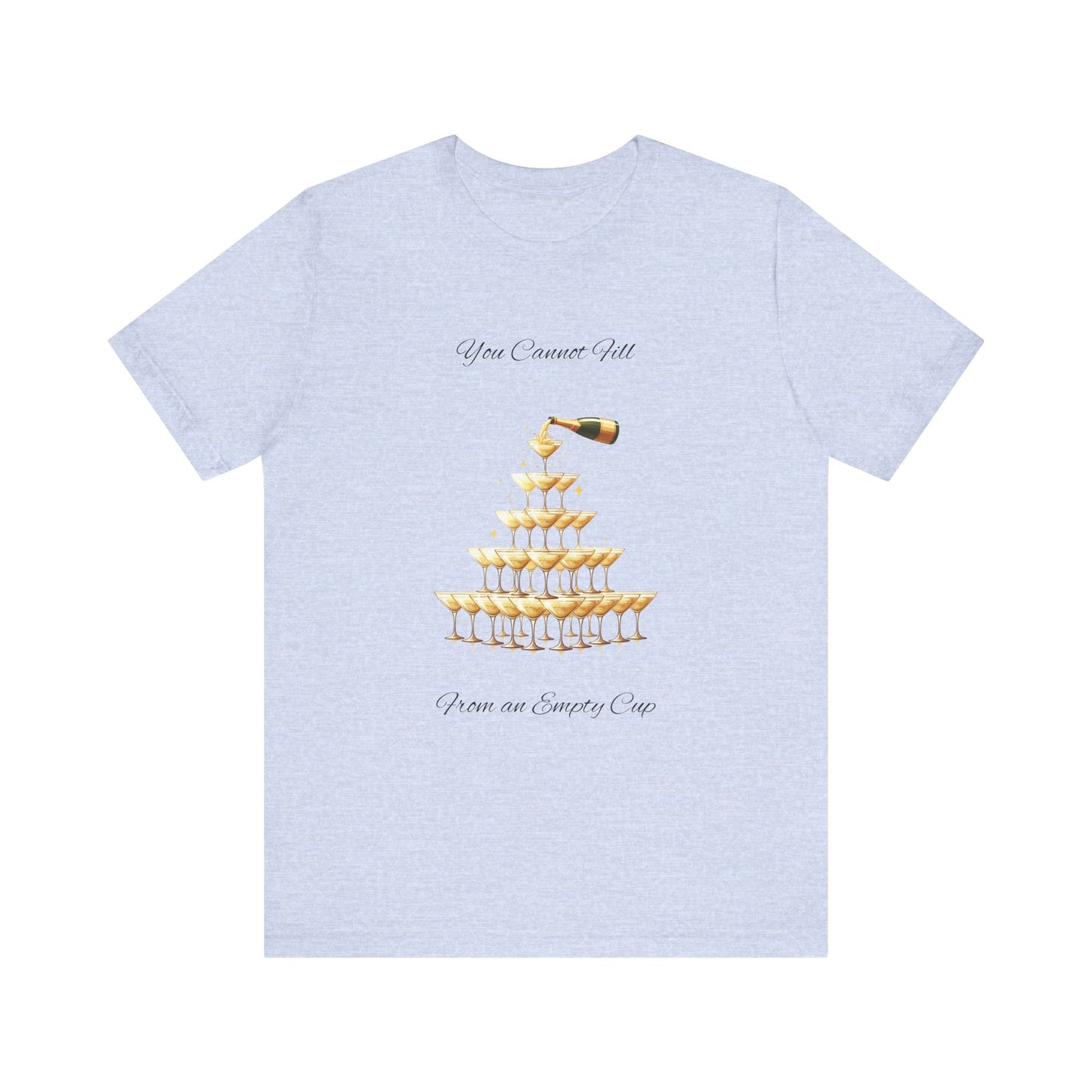 T-Shirt - 'You Cannot Fill From an Empty (Champagne) Cup' Motivational Tee