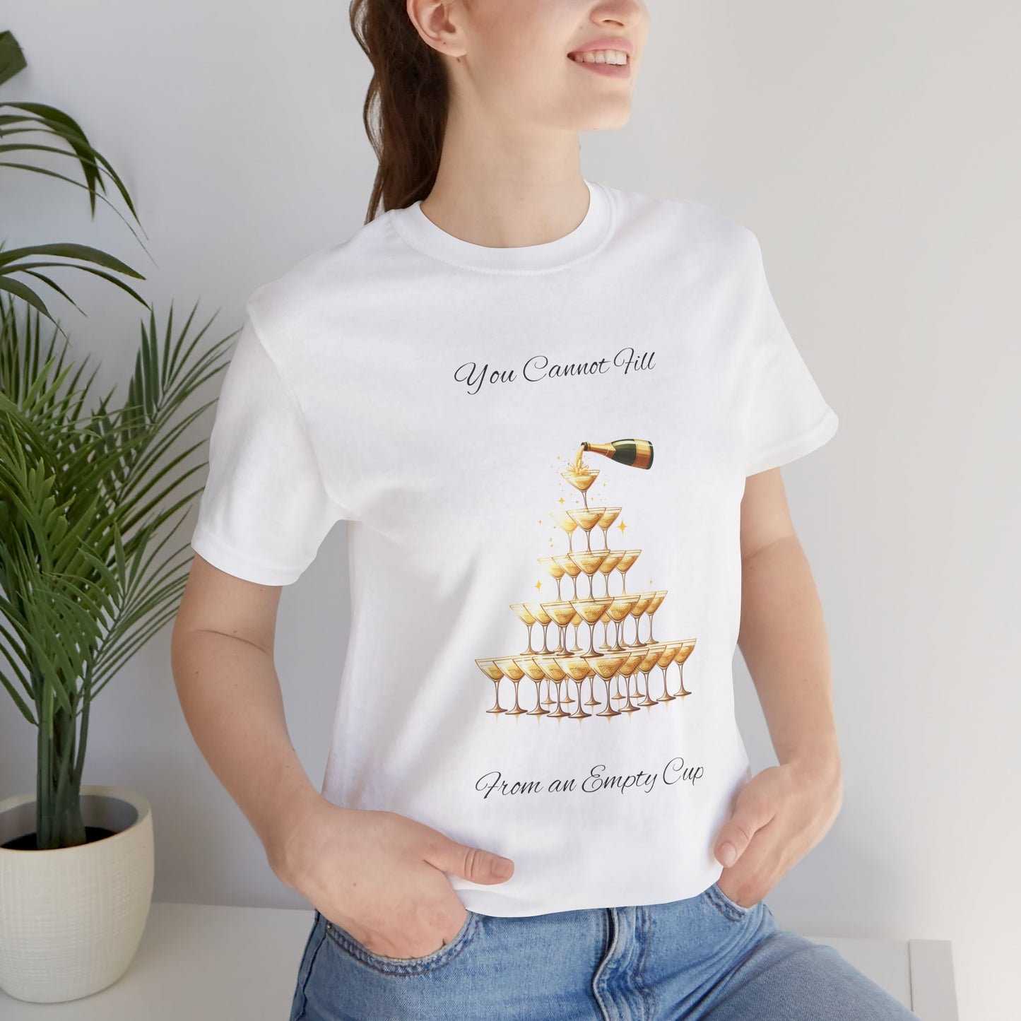 T-Shirt - 'You Cannot Fill From an Empty (Champagne) Cup' Motivational Tee