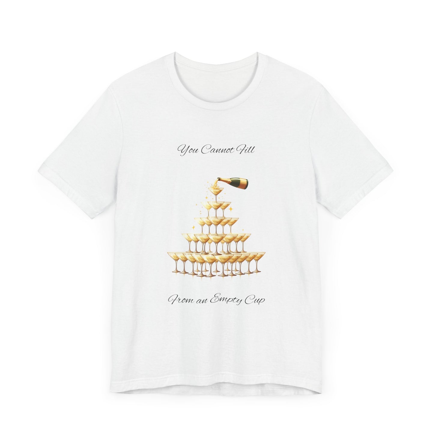 T-Shirt - 'You Cannot Fill From an Empty (Champagne) Cup' Motivational Tee